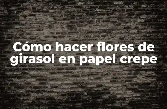 Cómo Hacer Flores de Girasol en Papel Crepe