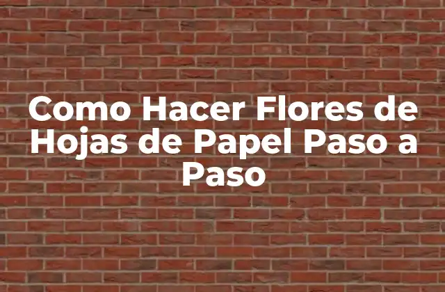 Como Hacer Flores de Hojas de Papel Paso a Paso 2 Como Hacer Flores de Hojas de Papel Paso a Paso
