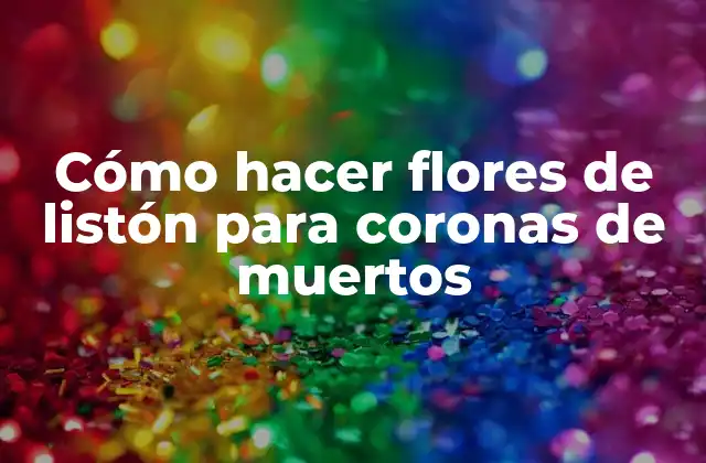 Cómo Hacer Flores de Listón para Coronas de Muertos
