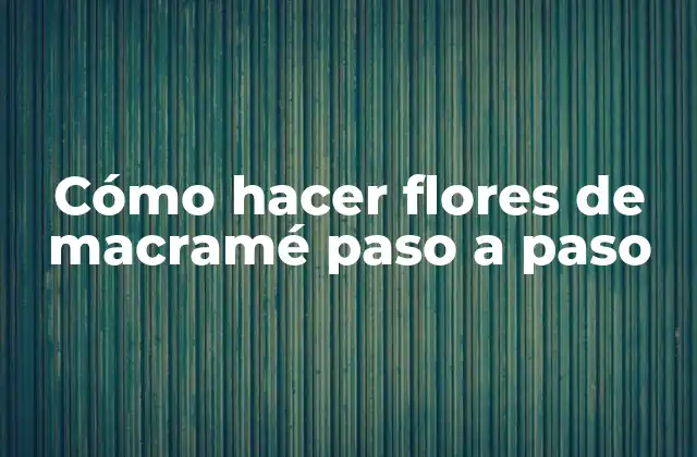 Cómo Hacer Flores de Macramé Paso a Paso