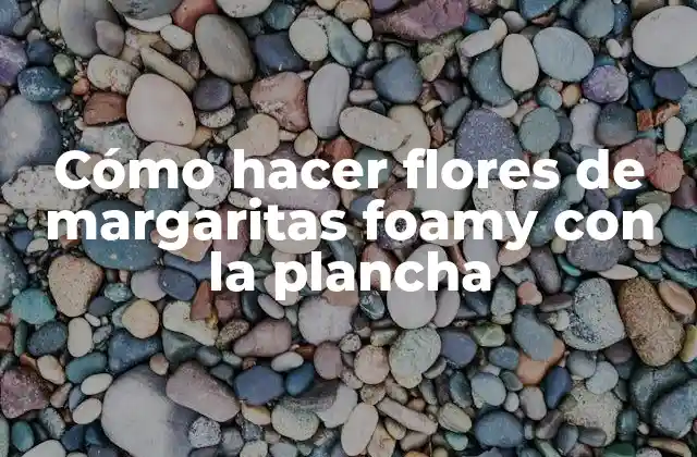 Cómo Hacer Flores de Margaritas Foamy con la Plancha