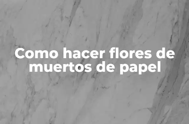 Como Hacer Flores de Muertos de Papel