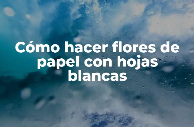 Cómo Hacer Flores de Papel con Hojas Blancas 2 Cómo hacer flores de papel con hojas blancas