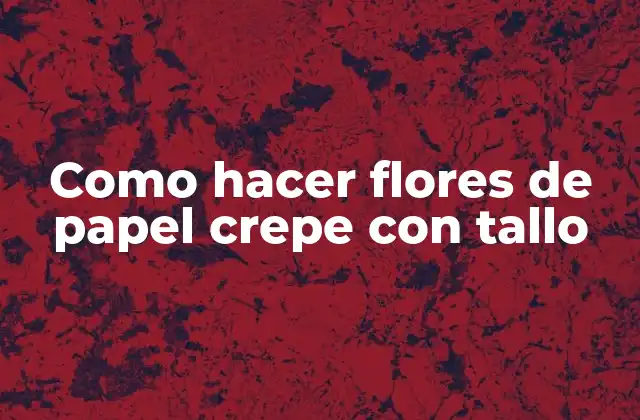 Como Hacer Flores de Papel Crepe con Tallo