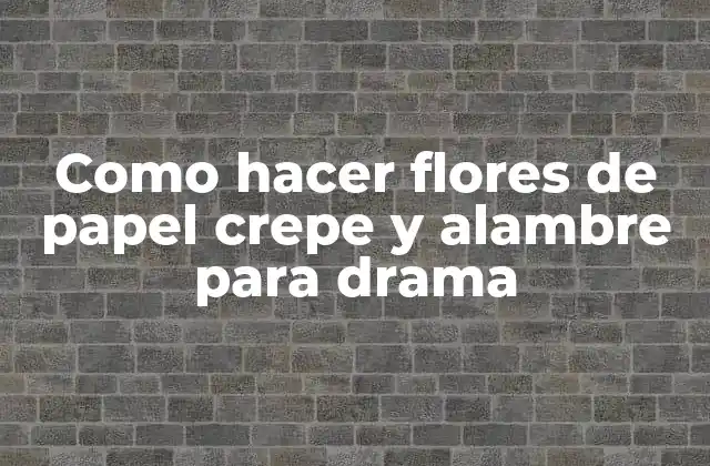 Como Hacer Flores de Papel Crepe y Alambre para Drama