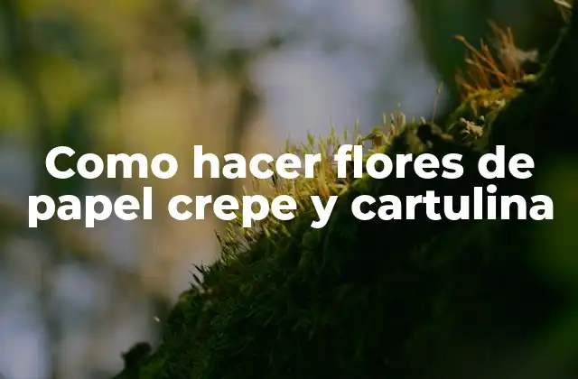 Como Hacer Flores de Papel Crepe y Cartulina