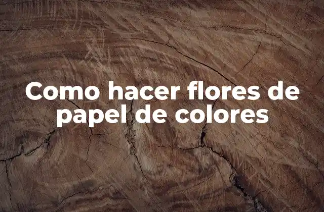 Como Hacer Flores de Papel de Colores