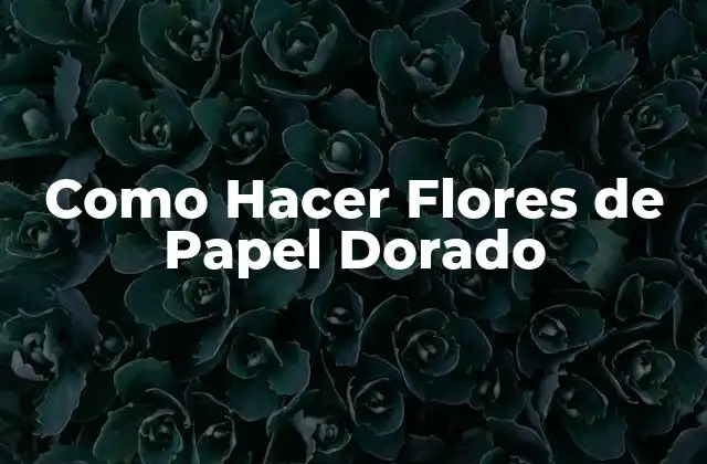 Como Hacer Flores de Papel Dorado