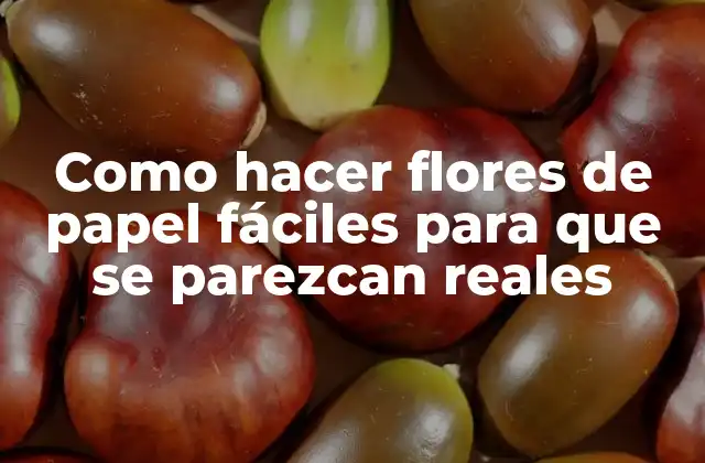 Como Hacer Flores de Papel Fáciles para que Se Parezcan Reales