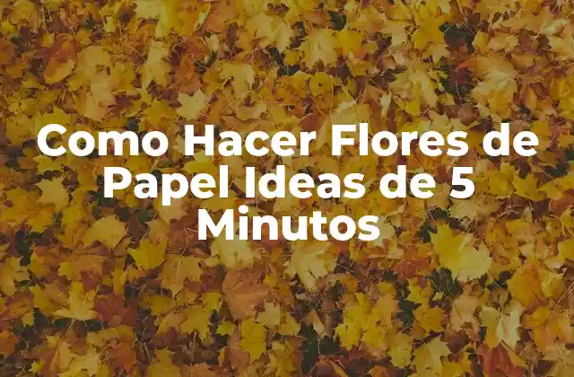 Como Hacer Flores de Papel Ideas de 5 Minutos