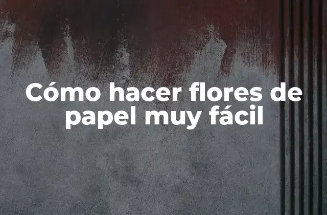 Cómo Hacer Flores de Papel Muy Fácil