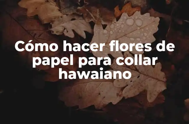Cómo Hacer Flores de Papel para Collar Hawaiano