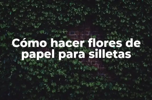 Cómo Hacer Flores de Papel para Silletas