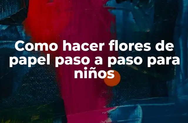 Como Hacer Flores de Papel Paso a Paso para Niños