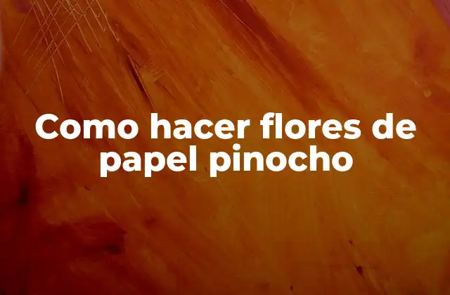 Como Hacer Flores de Papel Pinocho