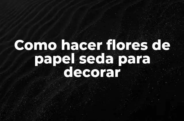 Como Hacer Flores de Papel Seda para Decorar