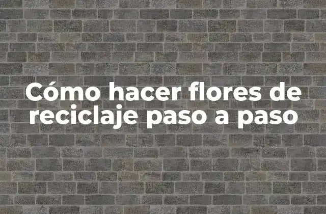 Cómo Hacer Flores de Reciclaje Paso a Paso