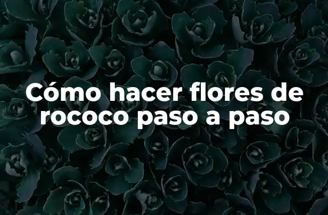 Cómo Hacer Flores de Rococo Paso a Paso