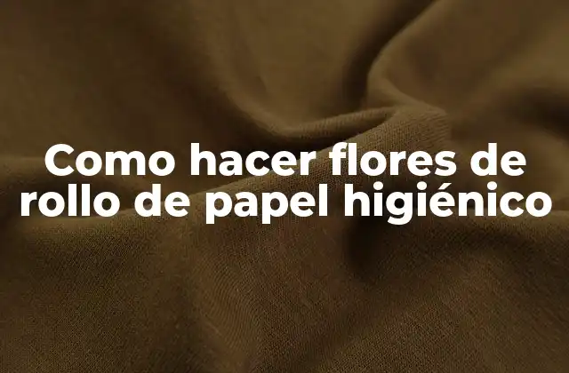 Como Hacer Flores de Rollo de Papel Higiénico