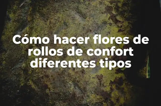 Cómo Hacer Flores de Rollos de Confort Diferentes Tipos