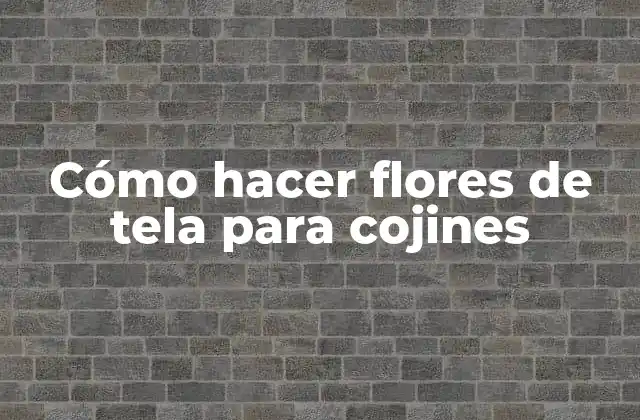 Cómo Hacer Flores de Tela para Cojines