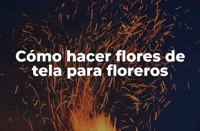 Cómo Hacer Flores de Tela para Floreros