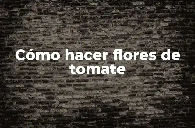 Cómo Hacer Flores de Tomate