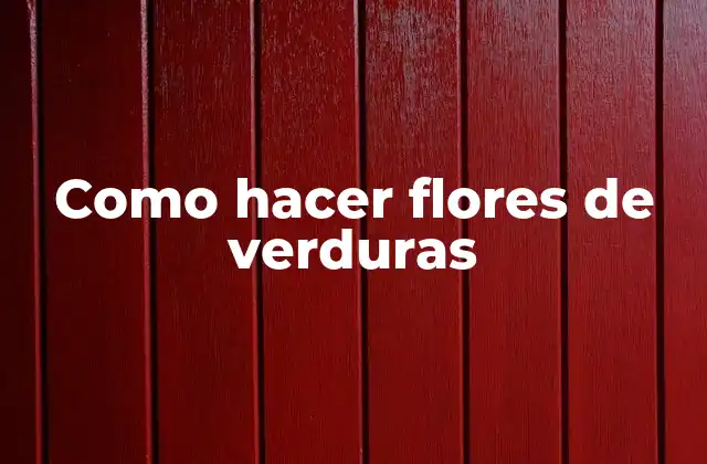 Como Hacer Flores de Verduras