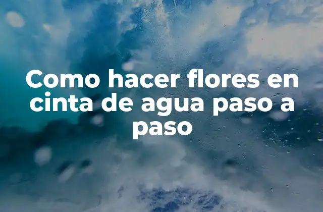 Como Hacer Flores en Cinta de Agua Paso a Paso 2 Flores en cinta de agua: ¿qué son y para qué sirven?
