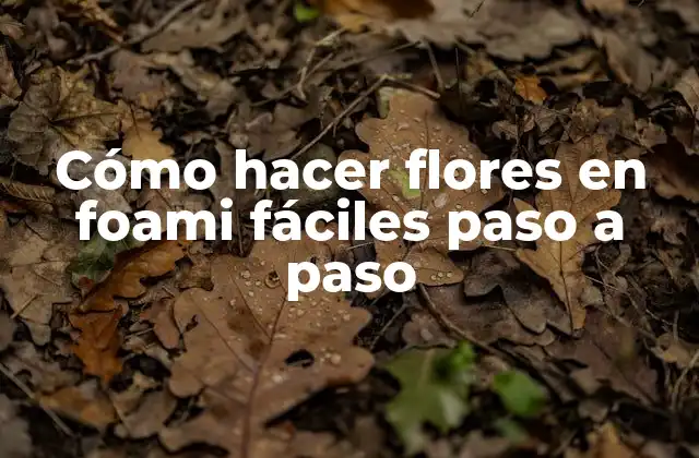 Cómo Hacer Flores en Foami Fáciles Paso a Paso
