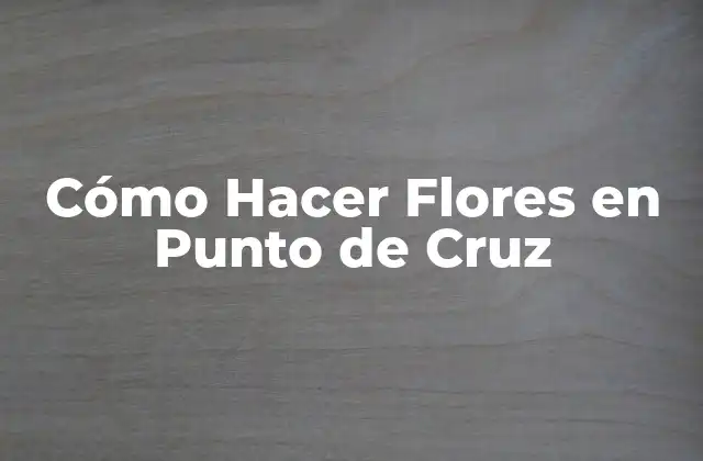 Cómo Hacer Flores en Punto de Cruz