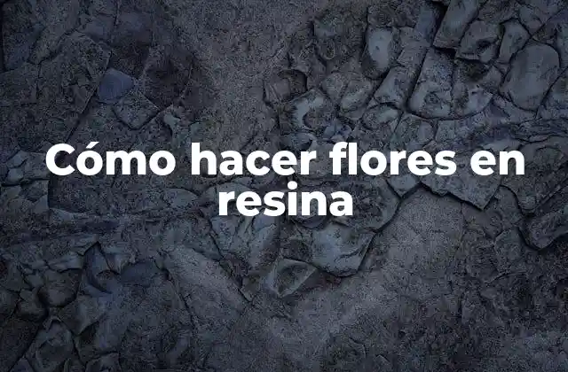 Cómo Hacer Flores en Resina