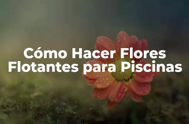 Cómo Hacer Flores Flotantes para Piscinas