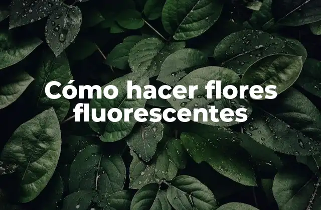 Cómo Hacer Flores Fluorescentes 2 Cómo hacer flores fluorescentes