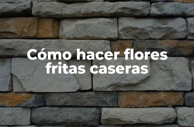 Cómo Hacer Flores Fritas Caseras