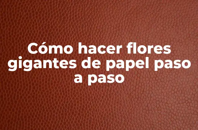 Cómo Hacer Flores Gigantes de Papel Paso a Paso