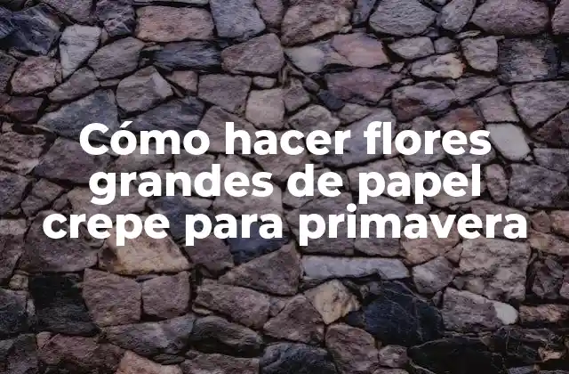 Cómo Hacer Flores Grandes de Papel Crepe para Primavera