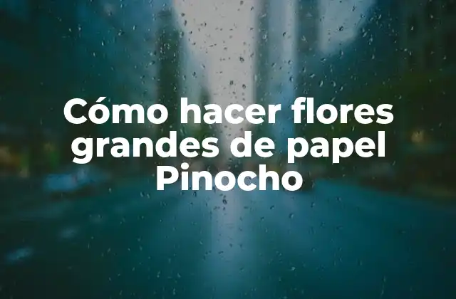 Cómo Hacer Flores Grandes de Papel Pinocho