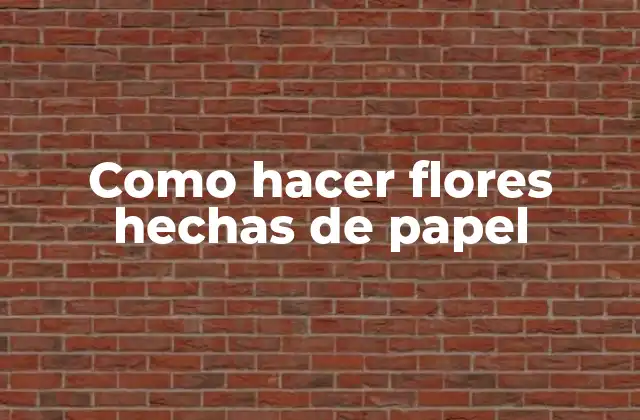 Como Hacer Flores Hechas de Papel