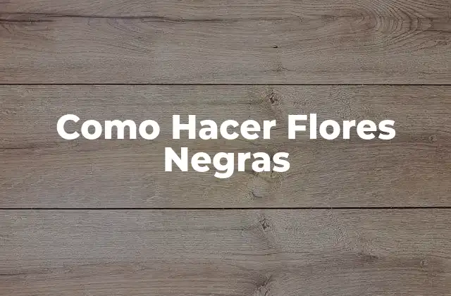 Como Hacer Flores Negras 2 ¿Qué son las Flores Negras y Para Qué Sirven?