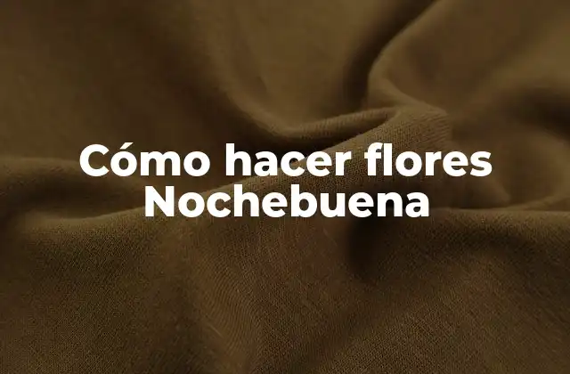 Cómo Hacer Flores Nochebuena 2 ¿Qué son las flores Nochebuena?