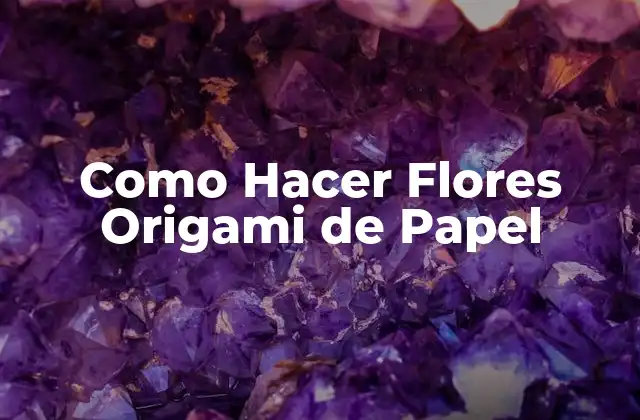 Como Hacer Flores Origami de Papel