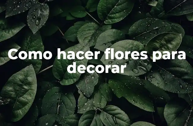 Como Hacer Flores para Decorar