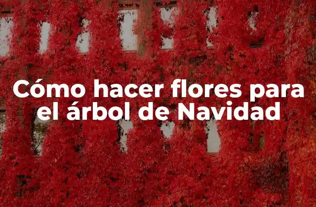 Cómo Hacer Flores para el Árbol de Navidad