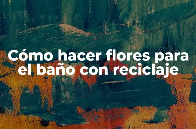 Cómo Hacer Flores para el Baño con Reciclaje