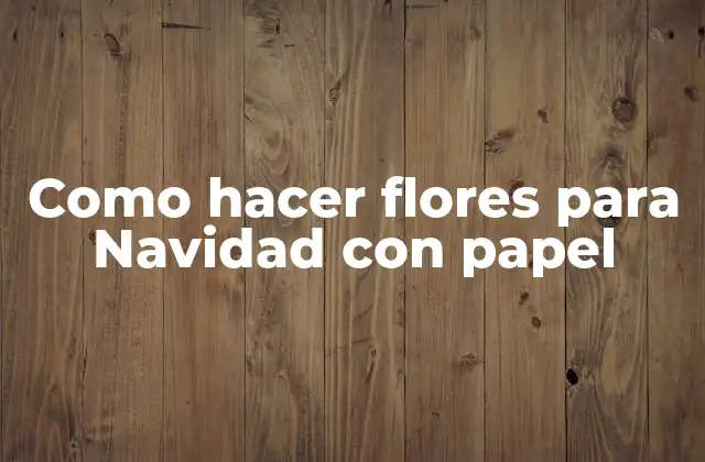 Como Hacer Flores para Navidad con Papel