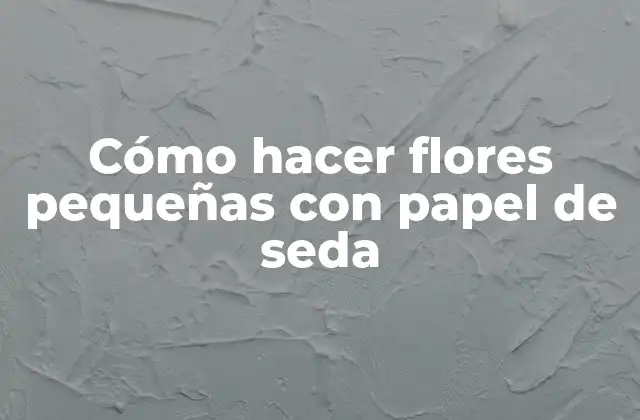 Cómo Hacer Flores Pequeñas con Papel de Seda