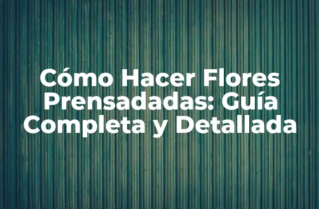 Cómo Hacer Flores Prensadadas: Guía Completa y Detallada 2 Materiales Necesarios para Hacer Flores Prensadadas