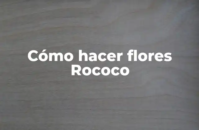 Cómo Hacer Flores Rococo