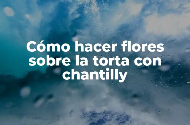 Cómo Hacer Flores sobre la Torta con Chantilly